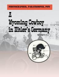 Photographer, Paratrooper, POW : A Wyoming Cowboy in Hitler's Germany