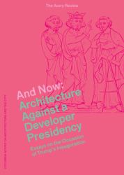 And Now : Architecture Against a Developer Presidency (Essays on the Occasion of Trump's Inauguration)
