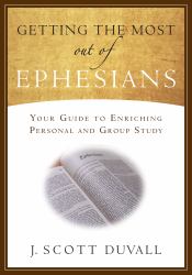Getting the Most Out of Ephesians : Your Guide for Enriching Personal and Group Study