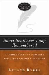 Short Sentences Long Remembered : A Guided Study of Proverbs and Other Wisdom Literature