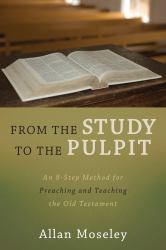 From the Study to the Pulpit : A Step-By-Step Guide to Preaching and Teaching the Old Testament