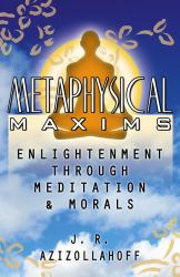 Metaphysical Maxims : Enlightenment Through Meditation and Morals