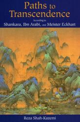 Paths to Transcendence : According to Shankara, Ibn Arabi and Meister Eckhart