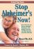 Stop Alzheimer's Now! : How to Prevent & Reverse Dementia, Parkinson's, ALS, Multiple Sclerosis & Other Neurodegenerative Disorders
