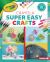 Crayola ® Super Easy Crafts