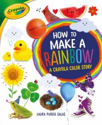How to Make a Rainbow : A Crayola ® Color Story