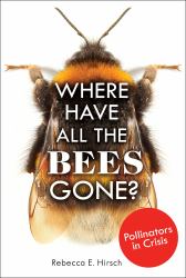 Where Have All the Bees Gone? : Pollinators in Crisis