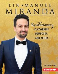 Lin-Manuel Miranda : Revolutionary Playwright, Composer, and Actor
