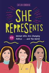 She Represents : 44 Women Who Are Changing Politics ... and the World