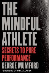 The Mindful Athlete : Secrets to Pure Performance