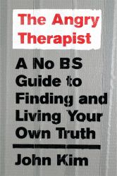 The Angry Therapist : A No BS Guide to Finding and Living Your Own Truth