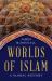 Worlds of Islam : A Global History Worlds of Islam : A Global History