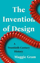 The Invention of Design : A Twentieth-Century History