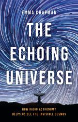 The Echoing Universe : How Radio Astronomy Helps Us See the Invisible Cosmos