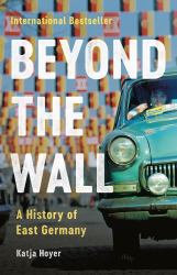 Beyond the Wall : A History of East Germany