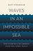 Waves in an Impossible Sea : How Everyday Life Emerges from the Cosmic Ocean Waves in an Impossible Sea : How Everyday Life Emerges from the Cosmic Ocean