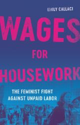 Wages for Housework : The Feminist Fight Against Unpaid Labor