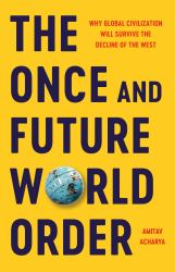 The Once and Future World Order : Why Global Civilization Will Survive the Decline of the West