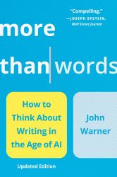 More Than Words : How to Think about Writing in the Age of AI