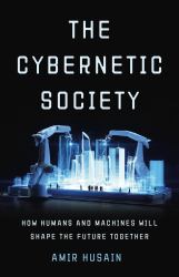 The Cybernetic Society : How Humans and Machines Will Shape the Future Together
