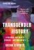 Transgender History, Third Edition : A Resource for Today's Struggle--And Tomorrow's