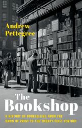 The Bookshop : A History of Bookselling from the Dawn of Print to the Twenty-First Century