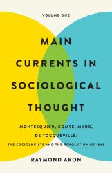 Main Currents in Sociological Thought: Volume One : Montesquieu, Comte, Marx, de Tocqueville: the Sociologists and the Revolution Of 1848