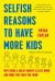 Selfish Reasons to Have More Kids : Why Being a Great Parent Is Less Work and More Fun Than You Think
