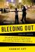 Bleeding Out : The Devastating Consequences of Urban Violence--And a Bold New Plan for Peace in the Streets