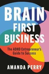 Brain First Business : The ADHD Entrepreneur's Guide to Success