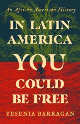 In Latin America You Could Be Free : An African American History
