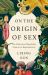 On the Origin of Sex : The Weird and Wonderful Science of Reproduction On the Origin of Sex : The Weird and Wonderful Science of Reproduction