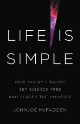 Life Is Simple : How Occam's Razor Set Science Free and Shapes the Universe