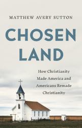 Chosen Land : How Christianity Made America and Americans Remade Christianity