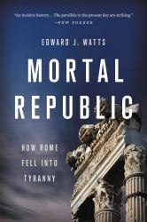Mortal Republic : How Rome Fell into Tyranny