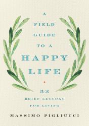 A Field Guide to a Happy Life : 53 Brief Lessons for Living