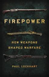 Firepower : How Weapons Shaped Warfare