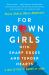 For Brown Girls with Sharp Edges and Tender Hearts : A Love Letter to Women of Color For Brown Girls with Sharp Edges and Tender Hearts : A Love Letter to Women of Color