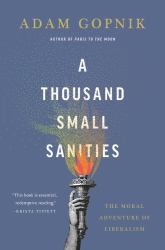A Thousand Small Sanities : The Moral Adventure of Liberalism