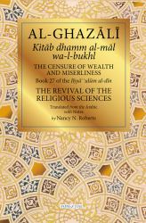 The Censure of Wealth and Miserliness : Book 27 of Ihya' 'ulum Al-Din, the Revival of the Religious Sciences