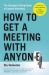 How to Get a Meeting with Anyone : The Untapped Selling Power of Contact Marketing