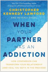 When Your Partner Has an Addiction : How Compassion Can Transform Your Relationship (and Heal You Both in the Process)
