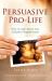 Persuasive Pro-Life : How to Talk about Our Culture's Toughest Issue