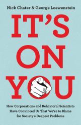 It's on You : How Corporations and Behavioral Scientists Have Convinced Us That We're to Blame for Society's Deepest Problems