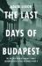 The Last Days of Budapest : The Destruction of Europe's Most Cosmopolitan Capital in World War II
