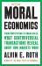 Moral Economics : From Prostitution to Organ Sales, What Controversial Transactions Reveal about How Markets Work