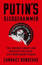 Putin's Sledgehammer : The Wagner Group and Russia's Collapse into Mercenary Chaos