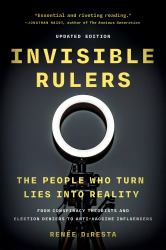 Invisible Rulers : The People Who Turn Lies into Reality