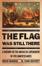 The Flag Was Still There : A History of the American Experiment in Five Anniversaries