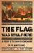 The Flag Was Still There : A History of the American Experiment in Five Anniversaries